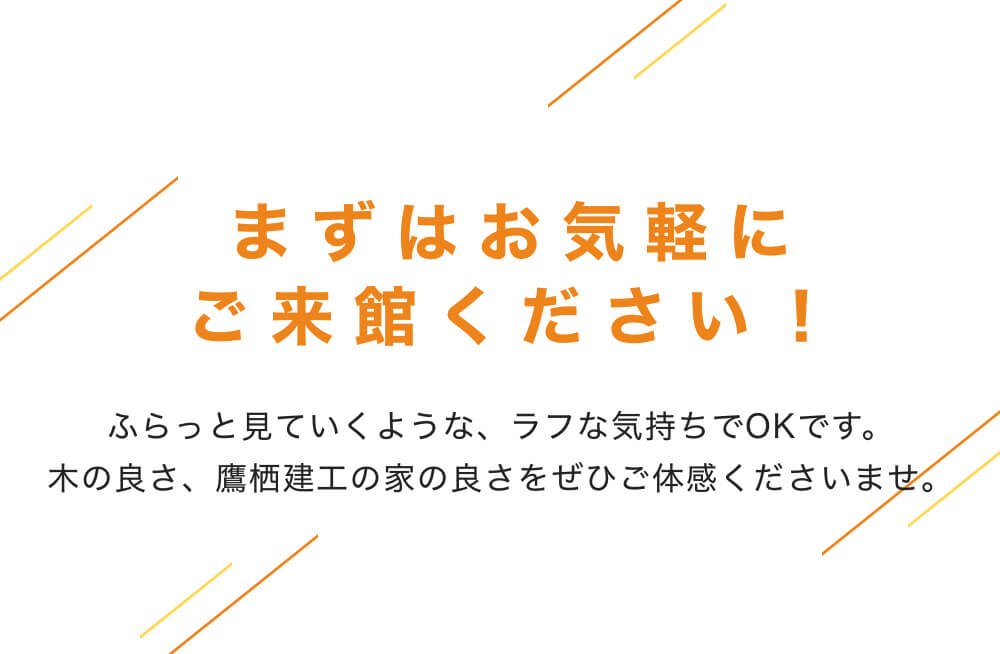 まずはお気軽にご来館ください！｜ふらっと見ていくような、ラフな気持ちでOKです。木の良さ、鷹栖建工の家の良さをぜひご体感くださいませ。